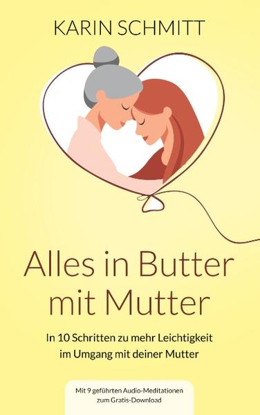 Alles in Butter mit Mutter In zehn Schritten zu mehr Leichtigkeit im Umgang mit deiner Mutter - Schmitt, Karin