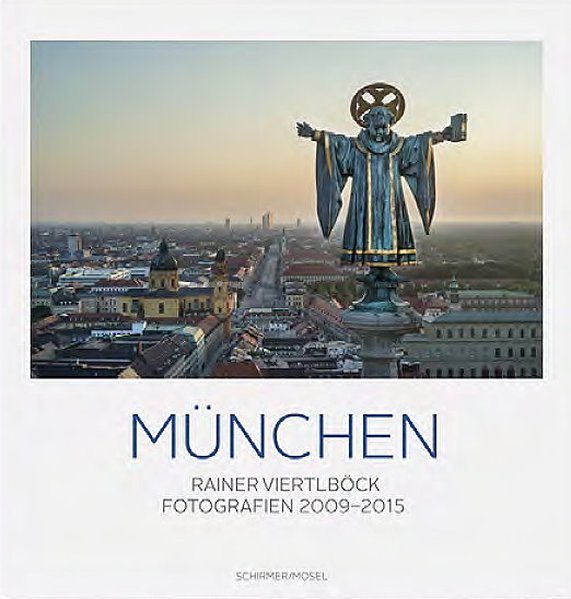 München. Farbfotografien 2009-2015 - Viertlböck, Rainer, Nicola Borgmann und Christian Ude