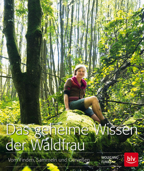 Das geheime Wissen der Waldfrau Vom Finden, Sammeln und Genießen - Funke, Wolfgang