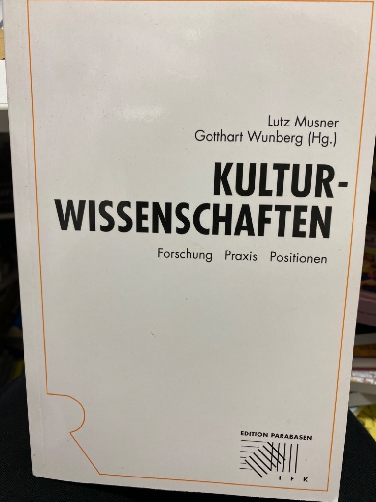 Kulturwissenschaften : Forschung - Praxis - Positionen. Lutz Musner ; Gotthart Wunberg (Hg.) / Rombach-Wissenschaften / Edition Parabasen ; Bd. 1 2. Aufl. - Musner, Lutz (Herausgeber)