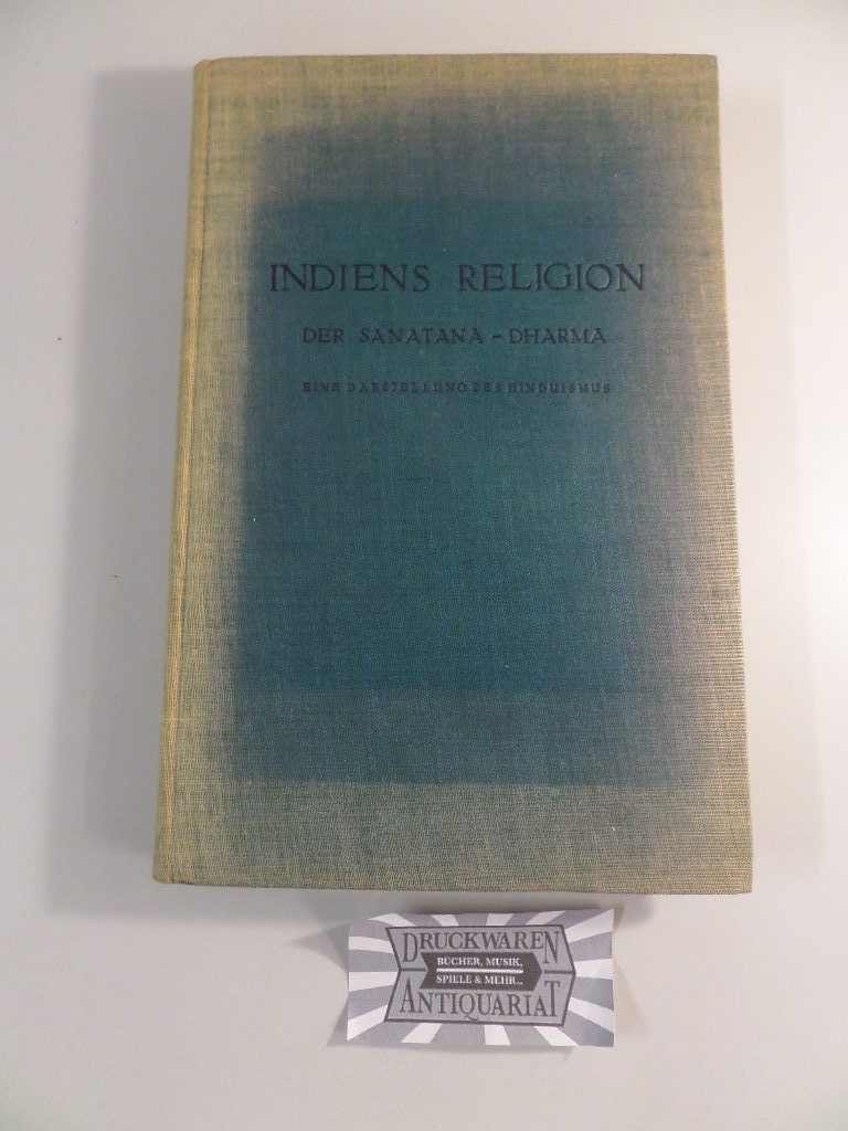 Indiens Religion : Der Sanatana-Dharma, eine Darst. d. Hinduismus. Halle der Religionen ; Bd. 1.