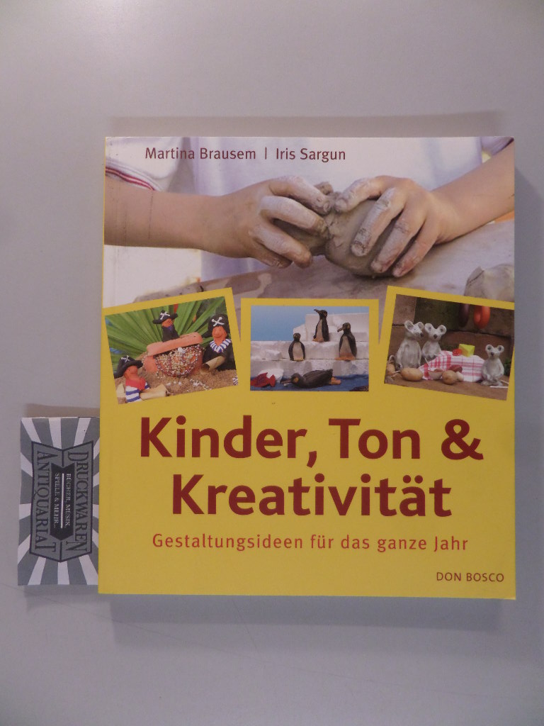Kinder, Ton & Kreativität - Gestaltungsideen für das ganze Jahr. - Brausem, Martina und Iris Sargun