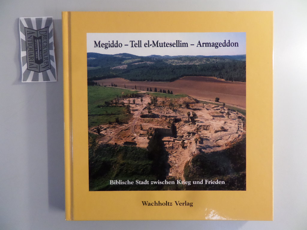 Megiddo - Tell el-Mutesellim - Armageddon : Biblische Stadt zwischen Krieg und Frieden.