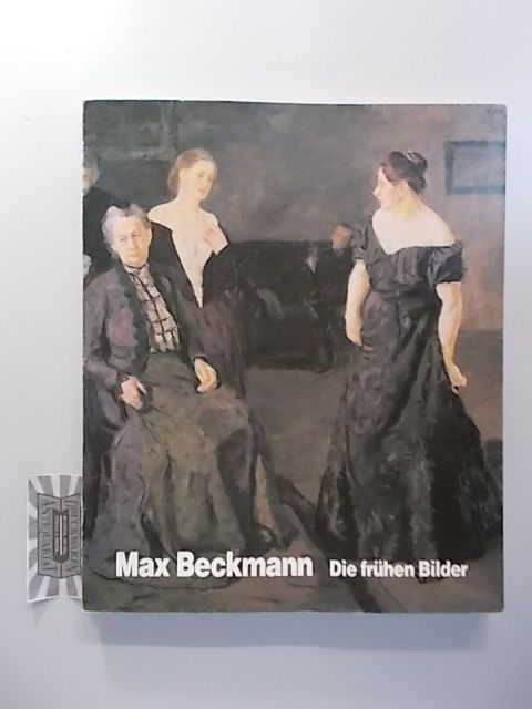 Max Beckmann : Die frühen Bilder.
