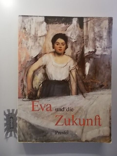 Eva und die Zukunft - Das Bild der Frau seit der Französischen Revolution. - Hofmann, Werner [Hrsg.]