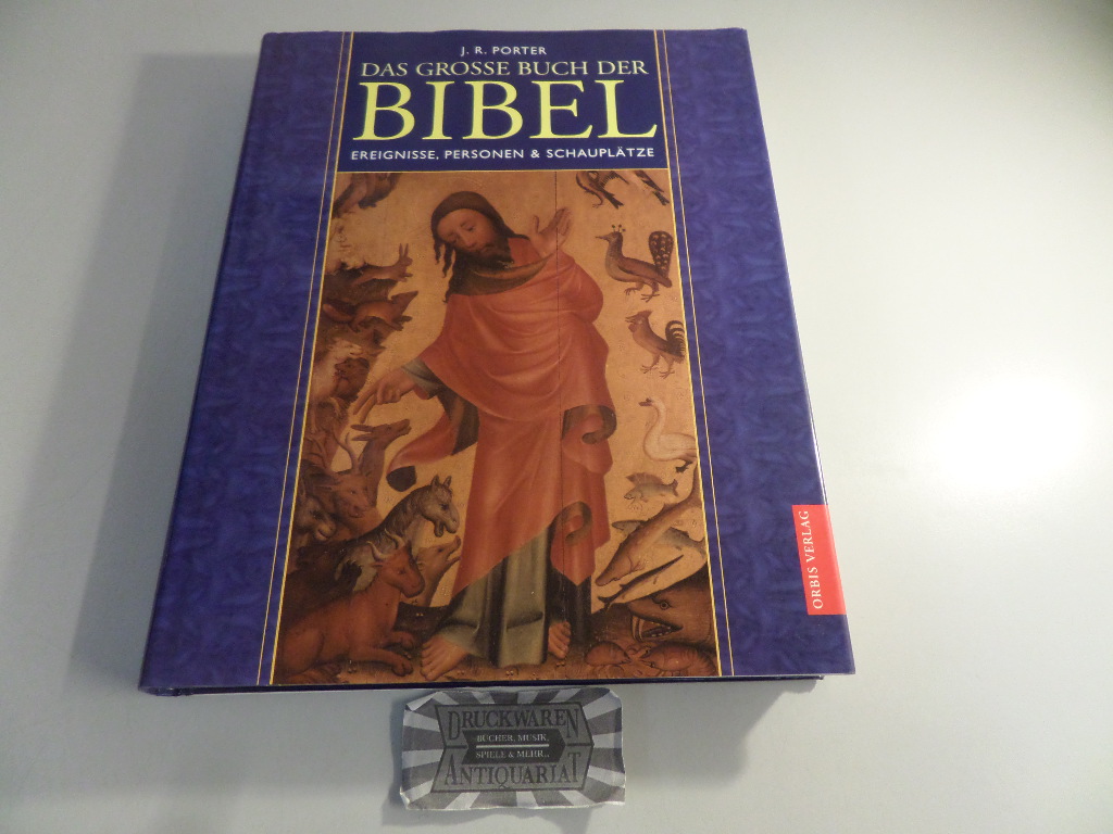 Das grosse Buch der Bibel : Ereignisse, Personen & Schauplätze. - Porter, Joshua R. und Monika [Übers.] Rusch