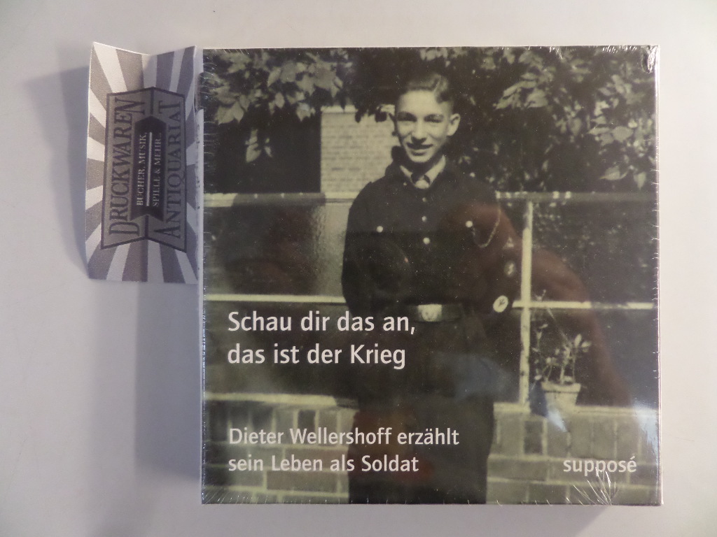 Schau dir das an, das ist der Krieg: Dieter Wellershoff erzählt sein Leben als Soldat [3 Audio CDs]. Auflage: 1