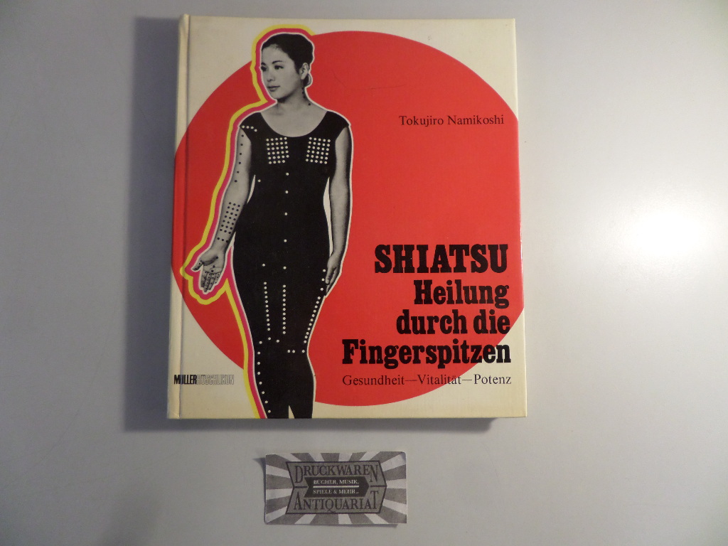 Shiatsu : Heilung durch d. Fingerspitzen; Gesundheit, Vitalität, Potenz. 4. Aufl.