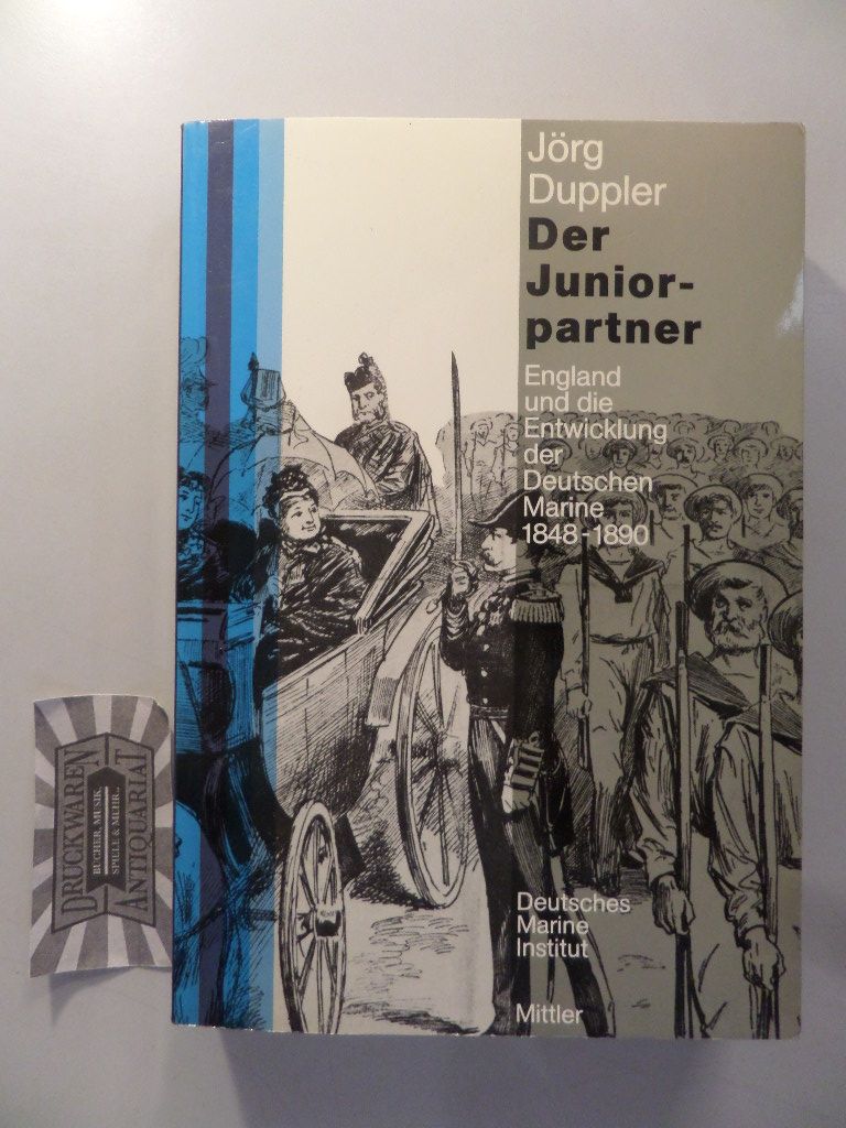 Der Juniorpartner. England und d. Entwicklung der Deutschen Marine 1848 - 1890. (Schriftenreihe des Deutschen Marine Instituts. Band 7).