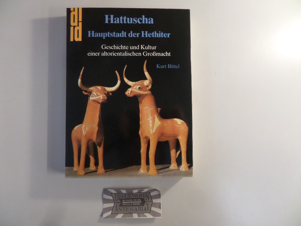 Bittel, Kurt: Hattuscha. Hauptstadt der Hethiter. Geschichte und Kultur einer altorientalischen Großmacht 2. Aufl.