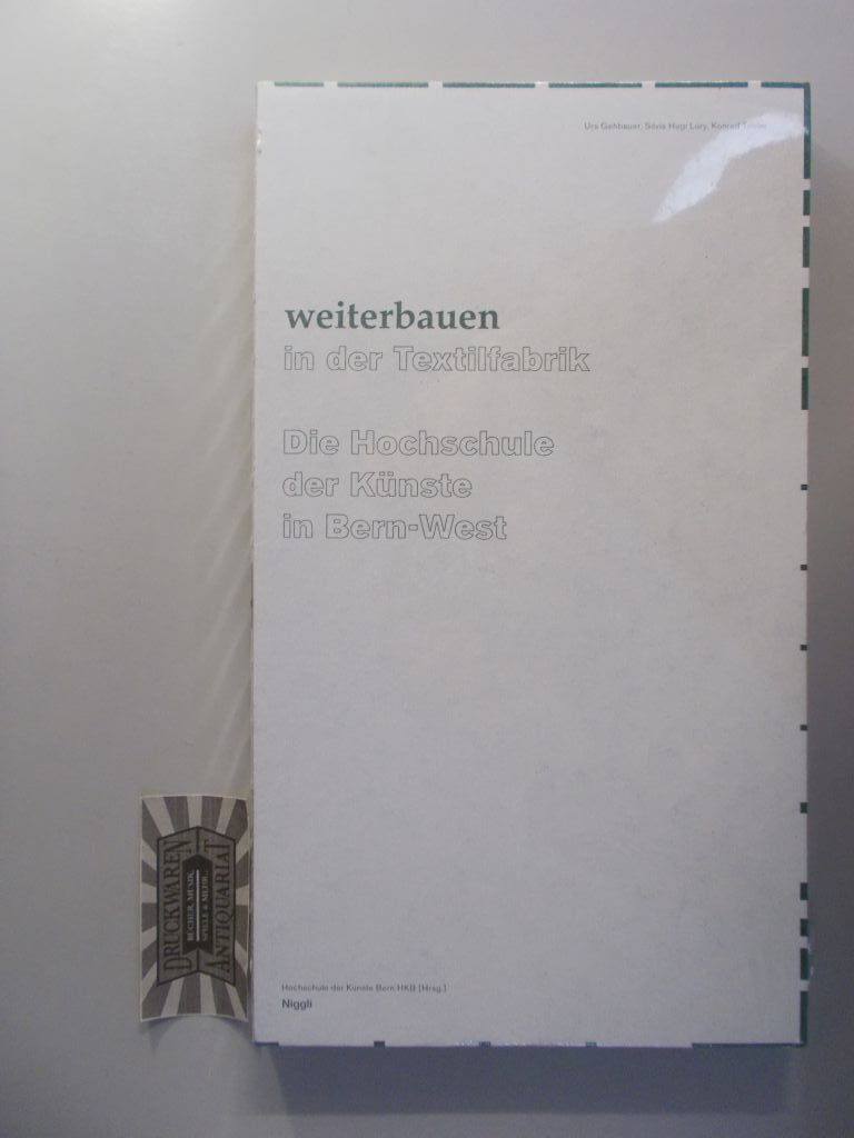 Weiterbauen in der Textilfabrik: die Hochschule der Künste in Bern-West. Hochschule der Künste Bern, HKB (Hrsg.).