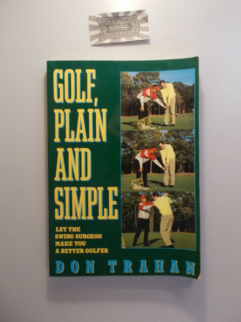 Golf, Plain and Simple: Let the Swing Surgeon Make You a Better Golfer Auflage: Reissue
