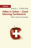 Adieu la Suisse - good morning Switzerland : wohin treibt die Schweiz?. - Stöhlker, Klaus J.