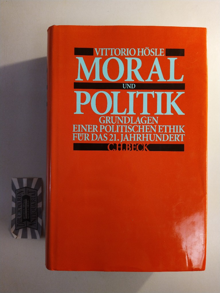 Moral und Politik. Grundlagen einer Politischen Ethik für das 21. Jahrhundert.