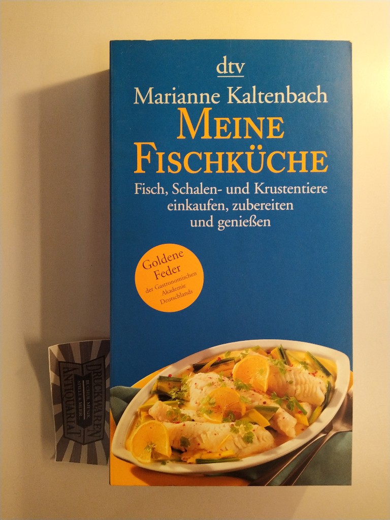Meine Fischküche. Fisch, Schalen- und Krustentiere einkaufen, zubereiten und genießen. Über 250 persönliche und internationale Rezepte. - Kaltenbach, Marianne