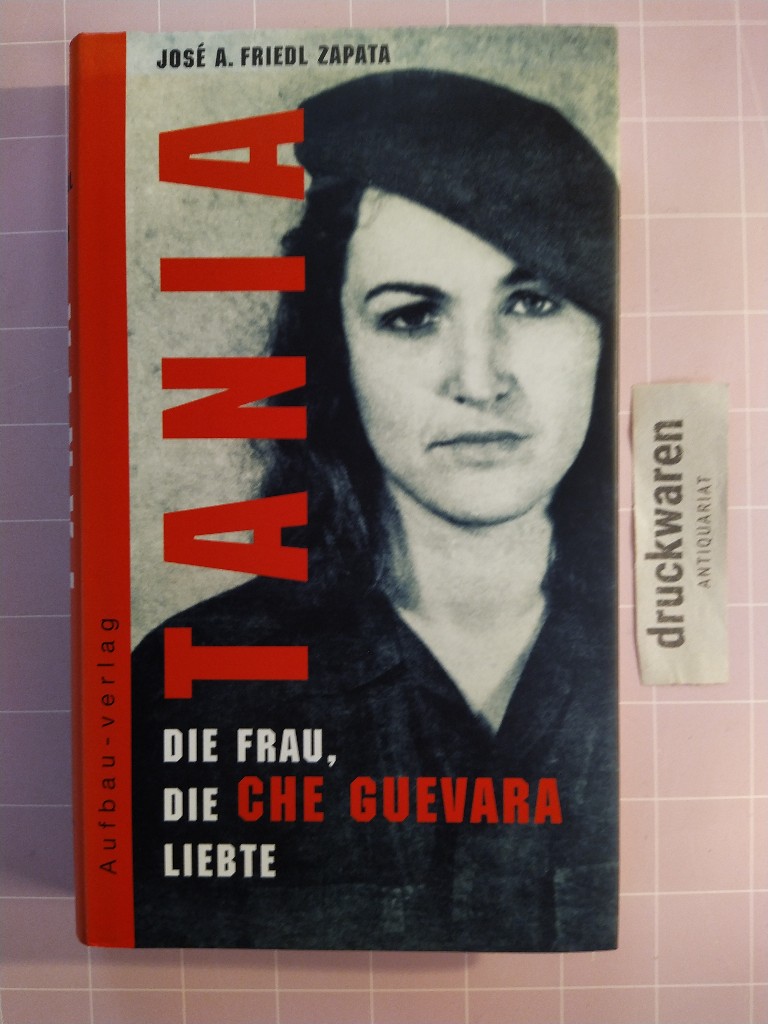 Tania. Die Frau, die Che Guevara liebte.  1. Aufl. - Friedl Zapata, José Antonio