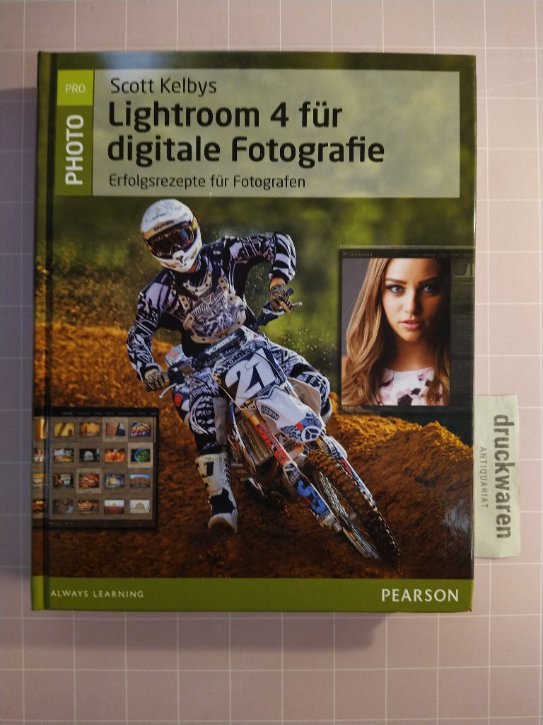 Lightroom 4 für digitale Fotografie. Erfolgsrezepte für Fotografen. [Pro Photo; Always learning]. - Kelby, Scott