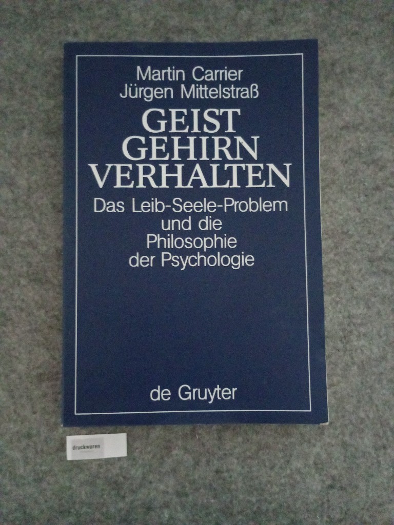 Geist, Gehirn, Verhalten : das Leib-Seele-Problem und die Philosophie der Psychologie. - Carrier, Martin und Jürgen Mittelstraß