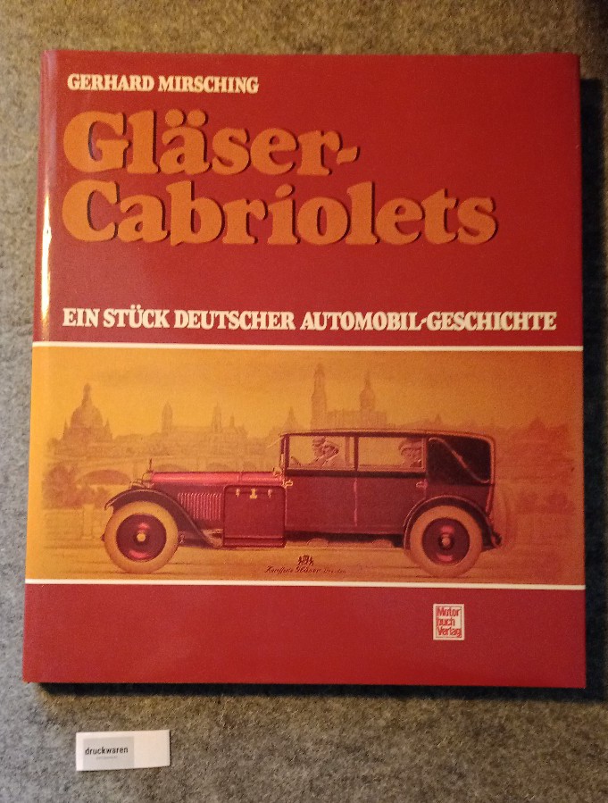 Gläser-Cabriolets. Ein Stück deutscher Automobil-Geschichte. - Mirsching, Gerhard