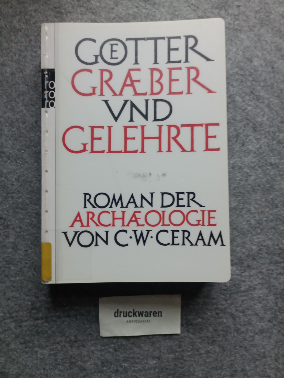 Götter, Gräber und Gelehrte : Roman der Archäologie. Rororo 62453 : Sachbuch. - Ceram, C. W.
