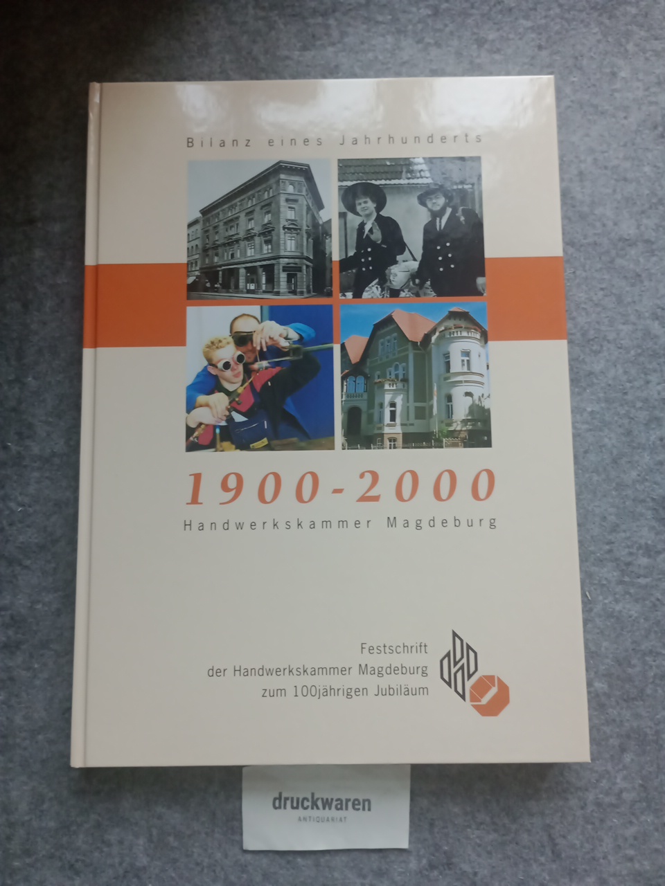 Bilanz eines Jahrhunderts, 1900 - 2000, Handwerkskammer Magdeburg : Festschrift der Handwerkskammer Magdeburg zum 100jährigen Jubiläum. - Knoblauch, Christa (Herausgeber)