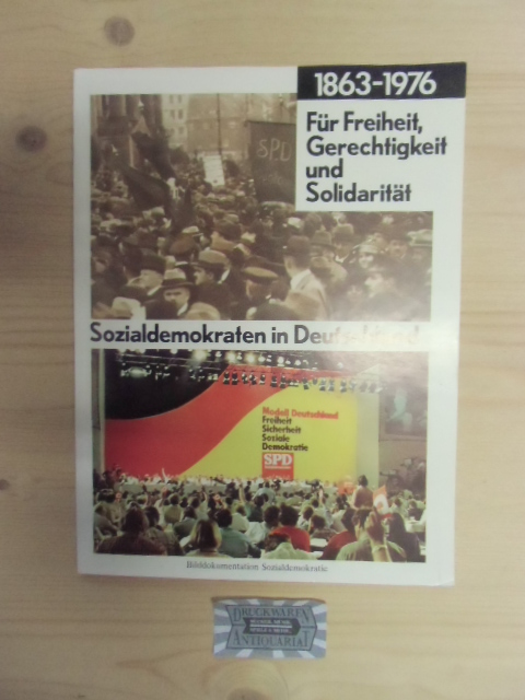 Sozialdemokraten in Deutschland 1863-1976. Für Freiheit, Gerechtigkeit und Solidarität. Bilddokumentation Sozialdemokratie. 2. durchges. und erw. Aufl.