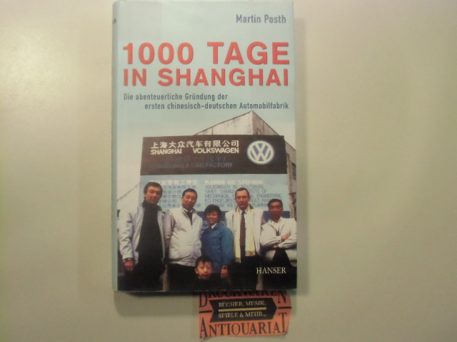 1000 Tage in Shanghai - Die abenteuerliche Gründung der ersten chinesisch-deutschen Automobilfabrik. - Posth, Martin
