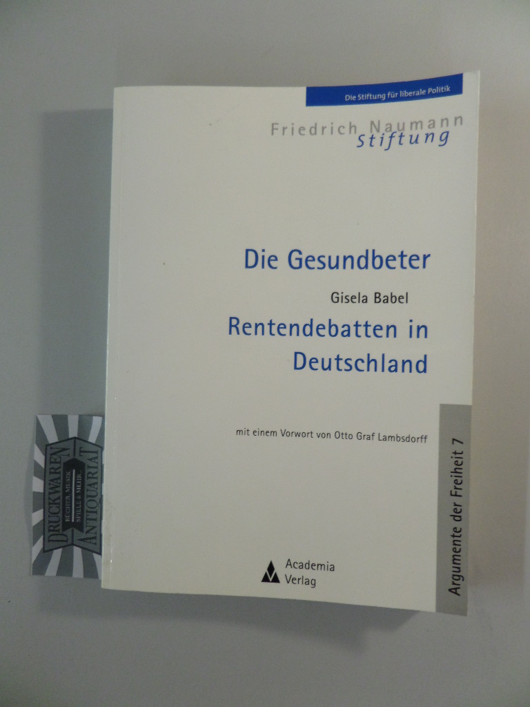 Die Gesundbeter: Rentendebatten in Deutschland. Argumente der Freiheit, Band 7. 1. Aufl. - Babel, Gisela