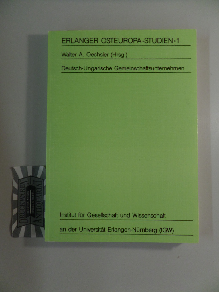 Deutsch-Ungarische Gemeinschaftsunternehmen. Erlanger Osteuropa-Studien. Band 1. - Oechsler, Walter A. [Hrsg.]