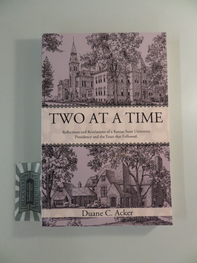 Acker, Duane C.: Two at a Time - Reflections and Revelations of a Kansas State University Presidency ant the Years that Followed.