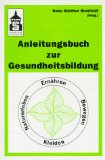 Anleitungsbuch zur Gesundheitsbildung : Ernähren, Bewegen, Kleiden, Naturerleben. (Hrsg.) 2., korrigierte Aufl. - Homfeldt, Hans Günther