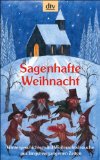 Sagenhafte Weihnacht : Wintergeschichten und Weihnachtsbräuche aus längst vergangenen Zeiten.