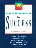 Pathways to Success: Today's Business Leaders Tell How to Excel in Work, Career and Leadership Roles - D. Ames, Michael