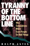 Tyranny of the Bottom Line: Why Corporations Make Good People Do Bad Thiings - Estes, Ralph