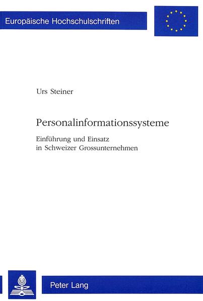Personalinformationssysteme: Einführung und Einsatz in Schweizer Grossunternehmen Einführung und Einsatz in Schweizer Grossunternehmen - Steiner, Urs