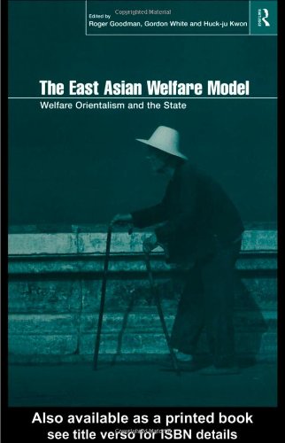 The East Asian Welfare Model: Welfare Orientalism and the State (Esrc Pacific Asia Programme) - Roger Goodman