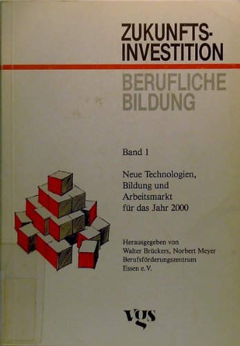 Neue Technologien, Bildung und Arbeitsmarkt für das Jahr 2000. [Bibb ...]. Hrsg. von Walter Brückers ; Norbert Meyer, Zukunftsinvestition berufliche Bildung ; Bd. 1 - Brückers, Walter [Hrsg.]