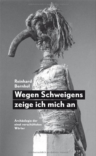 Wegen Schweigens zeige ich mich an: Archäologie der einst verschütteten Wörter  1., verb. Aufl. - Reinhard, Bernhof