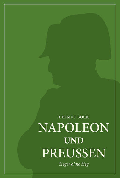 Napoleon und Preußen: Sieger ohne Sieg Sieger ohne Sieg Auflage: 1 - Bock, Helmut