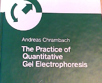 The Practice of Quantitative Gel Electrophoresis (Advanced Methods in the Biological Sciences) - Chrambach, Andreas