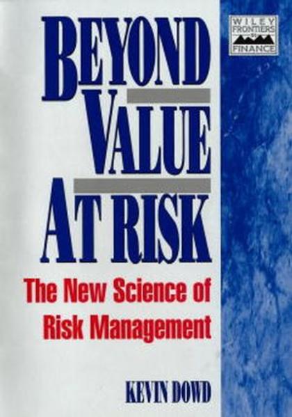 Beyond Value at Risk: New Science of Risk Management (Wiley Professional Banking and Finance Series /Wiley Frontiers in Finance) The New Science of Risk Management Auflage: 1. Auflage - Dowd, Kevin