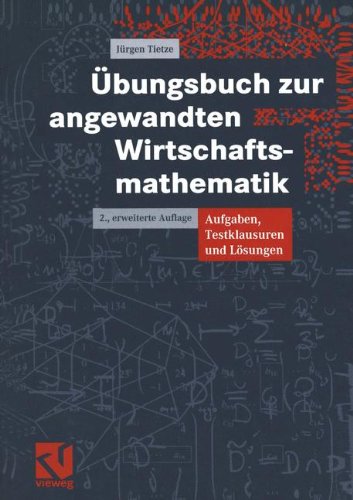 Übungsbuch zur angewandten Wirtschaftsmathematik: Aufgaben, Testklausuren und Lösungen  Auflage: 2 - Tietze, Jürgen