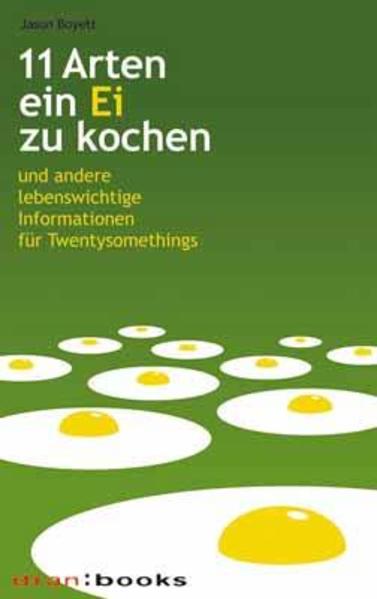 11 Arten, ein Ei zu kochen : und andere lebenswichtige Informationen für Twentysomethings. Jason Boyett. [Dt. von Karen Gerwig] / Dran-books 1., Aufl. - Gerwig, Karen und Jason Boyett