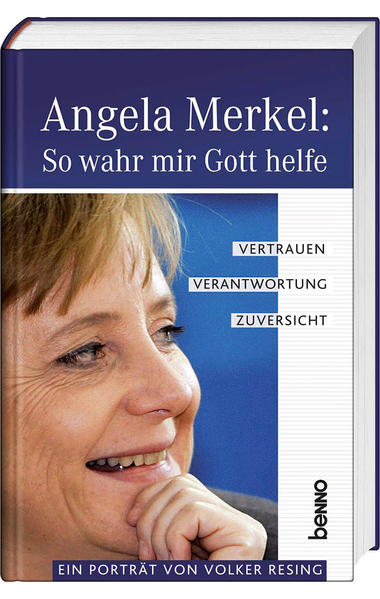 Angela Merkel: so wahr mir Gott helfe : Vertrauen, Verantwortung, Zuversicht ; ein Porträt. von Volker Resing - Resing, Volker