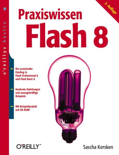 Praxiswissen Flash 8 : [der praxisnahe Einsteig in Flash Professional 8 und Flash Basic 8 ; mit verständlicher Einführung in ActionScript ; inkl. Beispielprojekt auf CD-ROM]. O'Reillys basics 2. Aufl. - Kersken, Sascha