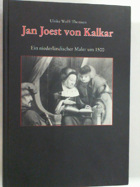 Jan Joest von Kalkar - Ein niederländischer Maler um 1500, - Wolff-Thomsen, Ulrike
