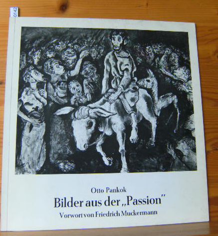 BILDER AUS DER "PASSION" Vorwort von Friedrich Muckermann, Vorgeschichte zur "Passion" von Hulda Pankok.