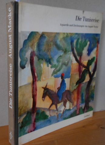Die Tunisreise. Aquarelle und Zeichnungen von August Macke. 1.Auflage