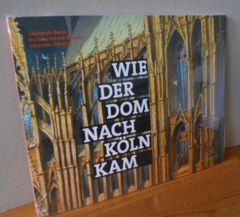 Wie der Dom nach Köln kam. Christoph Baum - Konzept und Illustration ; Barbara Schock-Werner und Johannes Schröer - Text