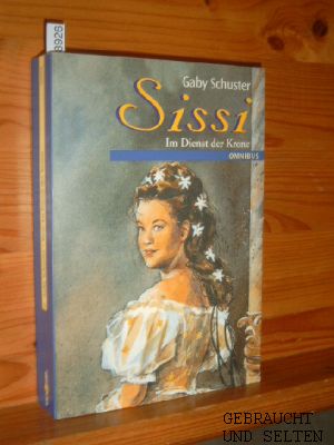Sissi - im Dienst der Krone. Schuster, Gaby: Sissi - Kaiserin von Österreich ; Bd. 2 Omnibus ; Bd. 20909.